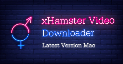 xHamster Video Downloader Latest Version Mac [2023]