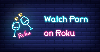 How to Watch Porn on Roku? Hot Adult Channels on Roku